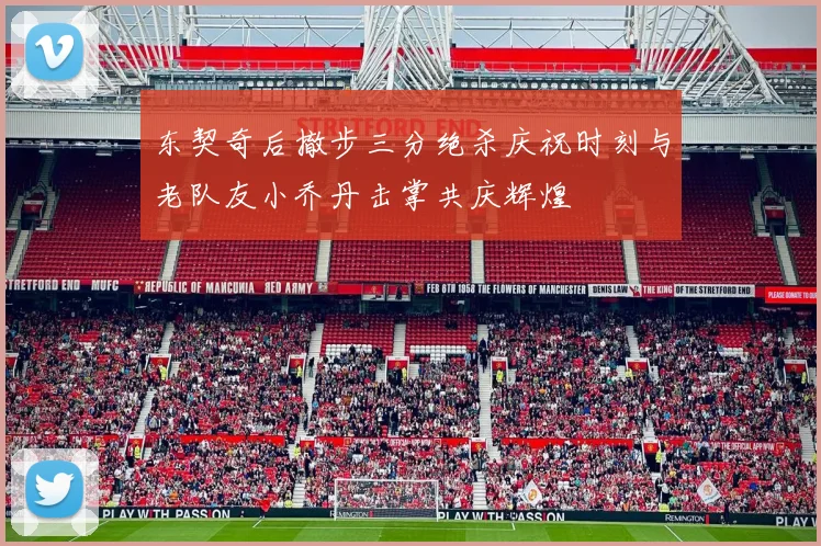 东契奇后撤步三分绝杀庆祝时刻与老队友小乔丹击掌共庆辉煌
