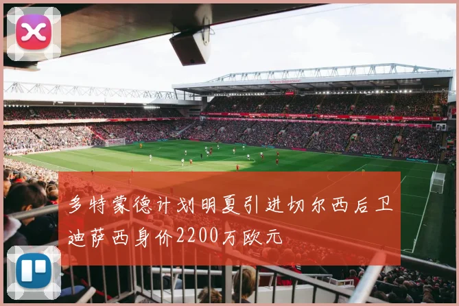 多特蒙德计划明夏引进切尔西后卫迪萨西身价2200万欧元